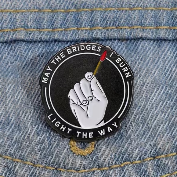 Jewelry - 3-$25 “May The Bridges I Burn Light The Way” UNISEX Pin Badge Brooch